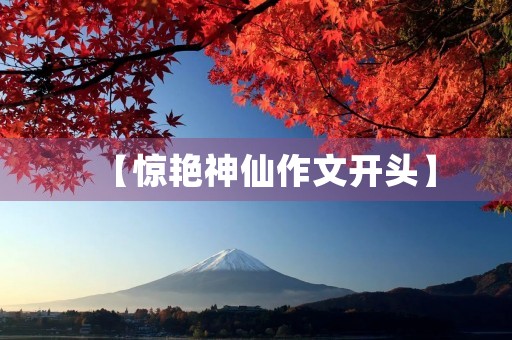 【惊艳神仙作文开头】 【惊艳神仙作文开头】