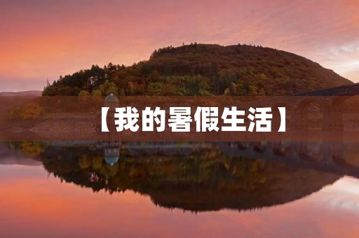【我的暑假生活】 【我的暑假生活】