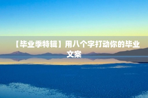 【毕业季特辑】用八个字打动你的毕业文案 【毕业季特辑】用八个字打动你的毕业文案