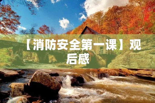 【消防安全第一课】观后感 【消防安全第一课】观后感