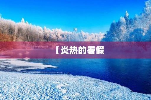 【炎热的暑假,我忙碌的一周】 【炎热的暑假,我忙碌的一周】