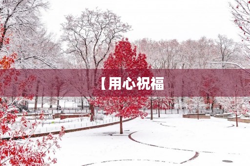 【用心祝福，共创辉煌】