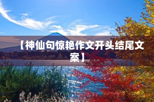 【神仙句惊艳作文开头结尾文案】 【神仙句惊艳作文开头结尾文案】