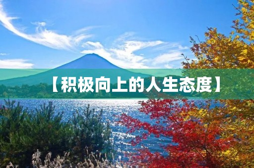 【积极向上的人生态度】 【积极向上的人生态度】