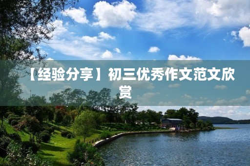 【经验分享】初三优秀作文范文欣赏