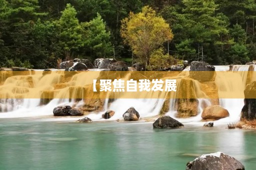 【聚焦自我发展,展现自我价值——我的工作观后感】 【聚焦自我发展,展现自我价值——我的工作观后感】