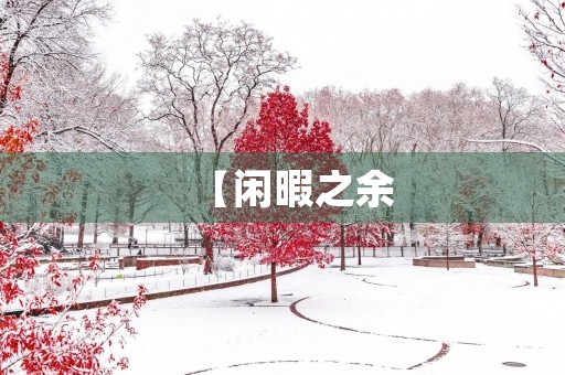 【闲暇之余，见识多多】——暑假周记