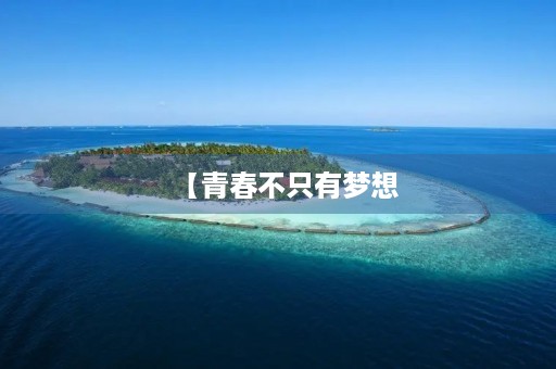 【青春不只有梦想,更有奋斗】 【青春不只有梦想,更有奋斗】