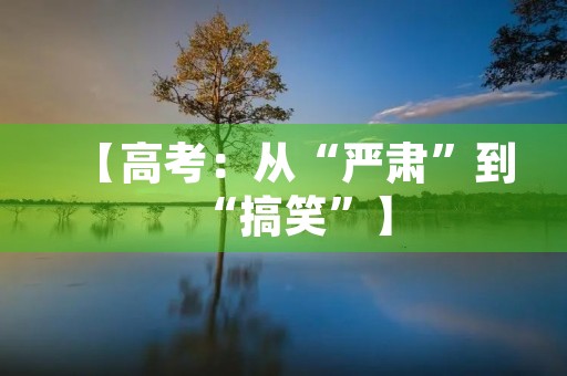 【高考:从“严肃”到“搞笑”】 【高考:从“严肃”到“搞笑”】