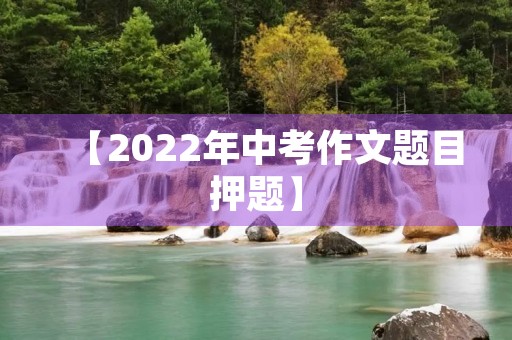 【2022年中考作文题目押题】