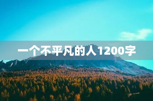 一个不平凡的人1200字 一个不平凡的人1200字