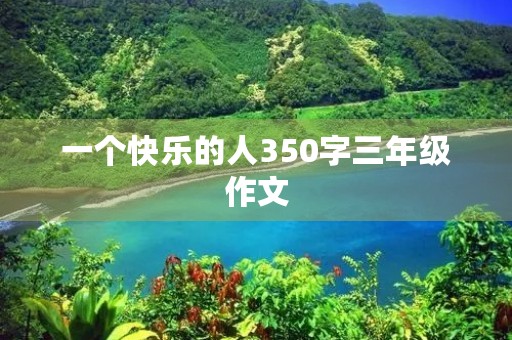 一个快乐的人350字三年级作文