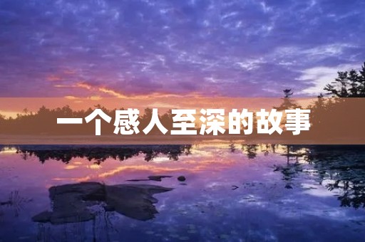 一个感人至深的故事 一个感人至深的故事