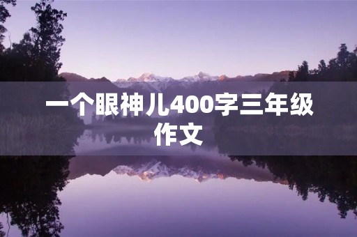 一个眼神儿400字三年级作文