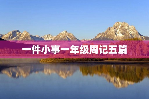 一件小事一年级周记五篇 一件小事一年级周记五篇