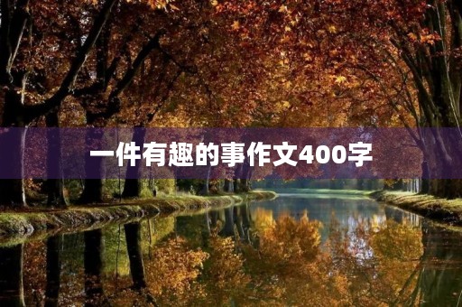 一件有趣的事作文400字 一件有趣的事作文400字