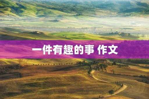 一件有趣的事 作文 一件有趣的事 作文