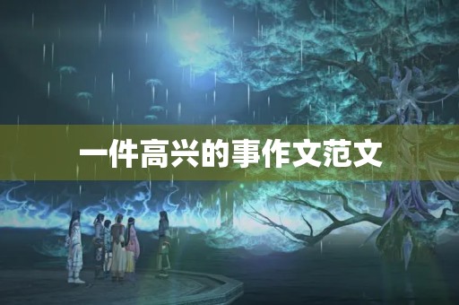 一件高兴的事作文范文 一件高兴的事作文范文