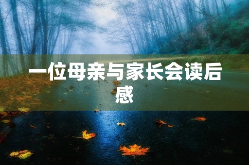 一位母亲与家长会读后感 一位母亲与家长会读后感