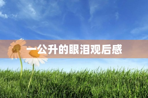 一公升的眼泪观后感 一公升的眼泪观后感