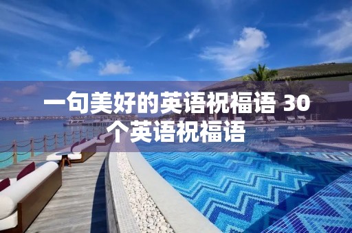 一句美好的英语祝福语 30个英语祝福语