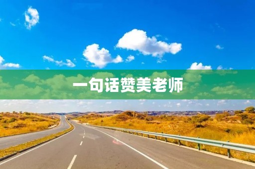 一句话赞美老师，一句话赞美老师的句子