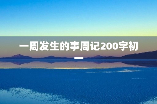 一周发生的事周记200字初一 一周发生的事周记200字初一
