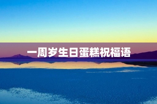 一周岁生日蛋糕祝福语,8个字生日祝福语