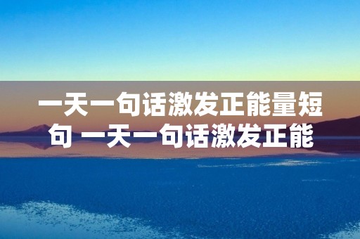 一天一句话激发正能量短句 一天一句话激发正能量短句(44句)