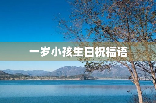 一岁小孩生日祝福语,宝宝一周岁唯美寄语