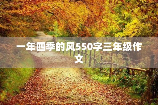 一年四季的风550字三年级作文 一年四季的风550字三年级作文