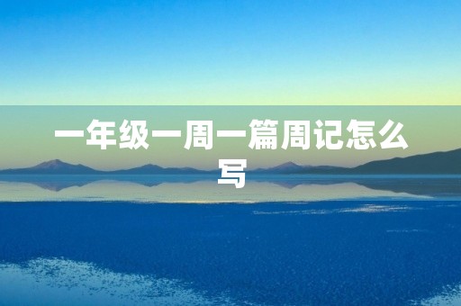 一年级一周一篇周记怎么写