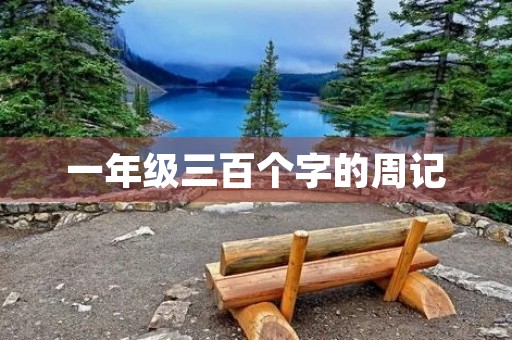 一年级三百个字的周记 一年级三百个字的周记