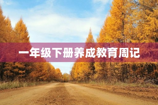 一年级下册养成教育周记 一年级下册养成教育周记