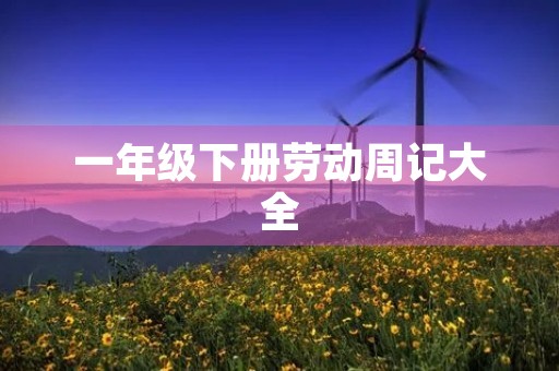 一年级下册劳动周记大全 一年级下册劳动周记大全