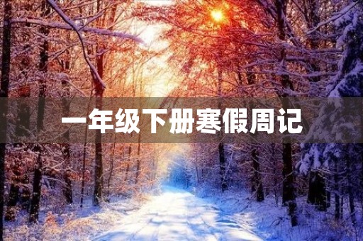 一年级下册寒假周记 一年级下册寒假周记