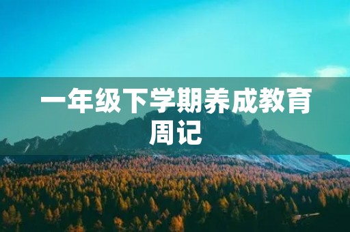 一年级下学期养成教育周记