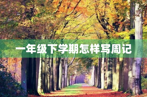 一年级下学期怎样写周记 一年级下学期怎样写周记