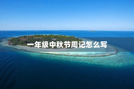 一年级中秋节周记怎么写 一年级中秋节周记怎么写