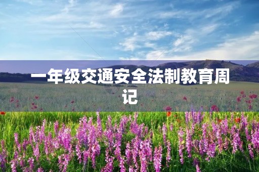 一年级交通安全法制教育周记 一年级交通安全法制教育周记