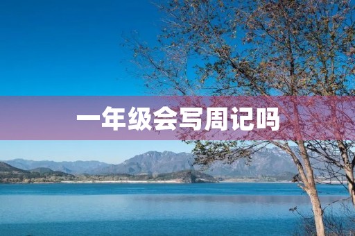一年级会写周记吗 一年级会写周记吗