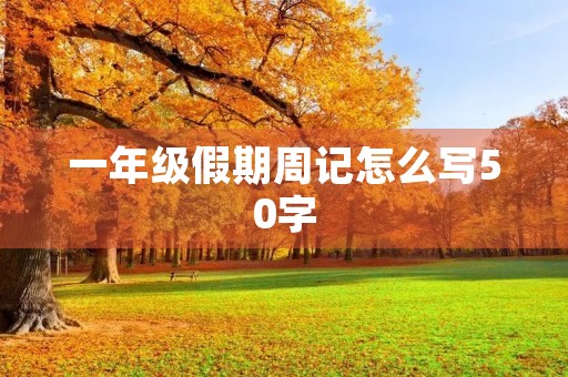 一年级假期周记怎么写50字