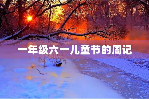 一年级六一儿童节的周记 一年级六一儿童节的周记