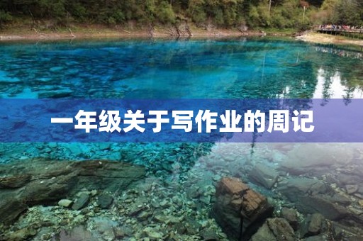 一年级关于写作业的周记 一年级关于写作业的周记