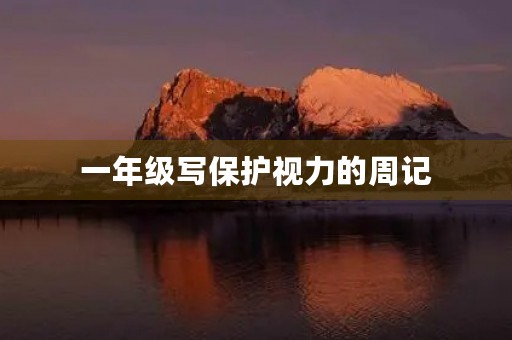 一年级写保护视力的周记 一年级写保护视力的周记