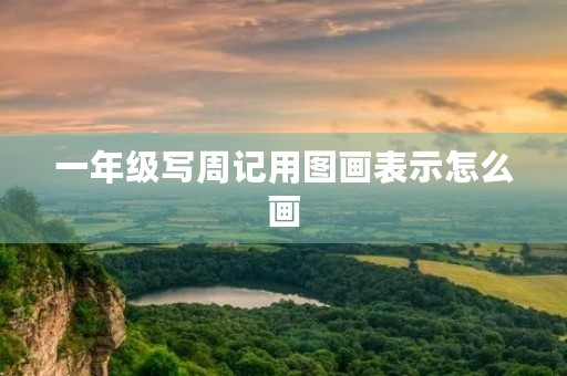 一年级写周记用图画表示怎么画