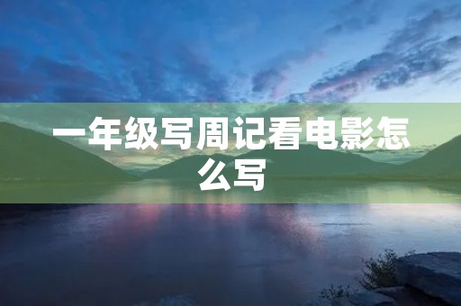 一年级写周记看电影怎么写