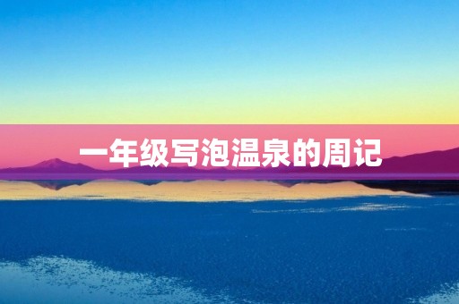 一年级写泡温泉的周记 一年级写泡温泉的周记