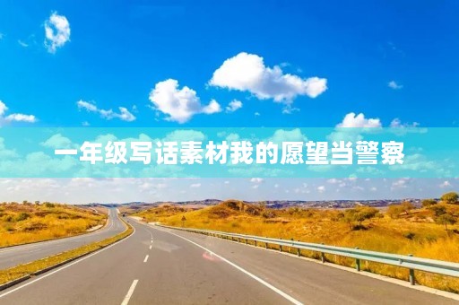 一年级写话素材我的愿望当警察