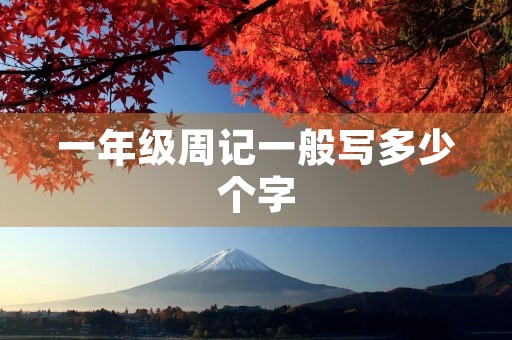 一年级周记一般写多少个字 一年级周记一般写多少个字
